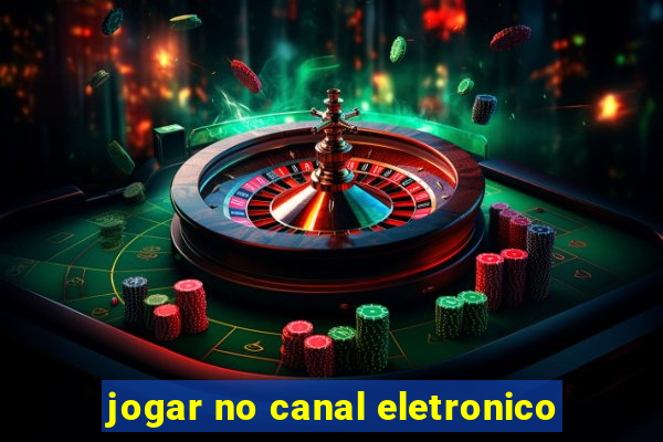 jogar no canal eletronico